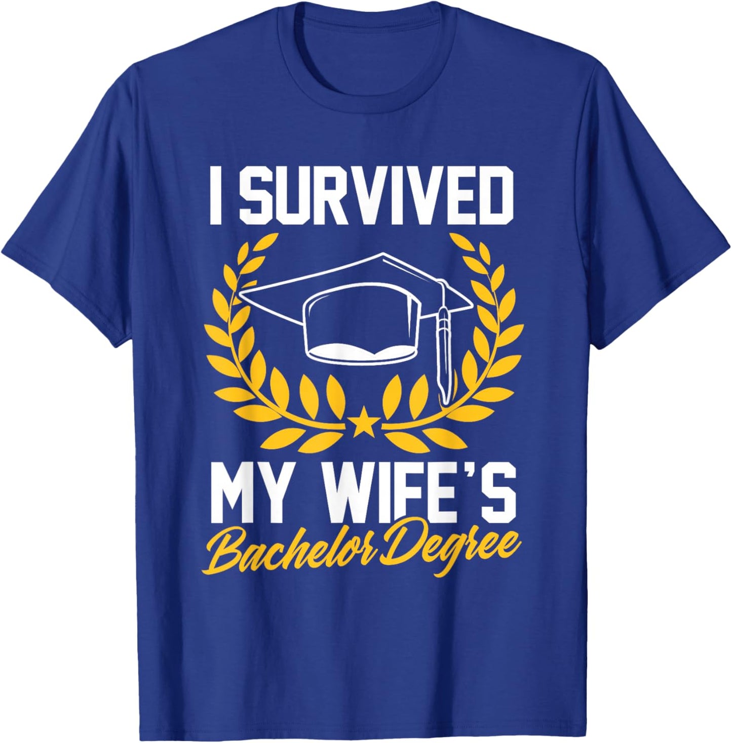 I Survived My Wife's Bachelor Degree Bachelor Graduation T-Shirt - T-Shirt | Royal