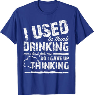 Used To Think Drinking Was Bad For Me So I Gave Up Thinking T-Shirt - T-Shirt | Royal