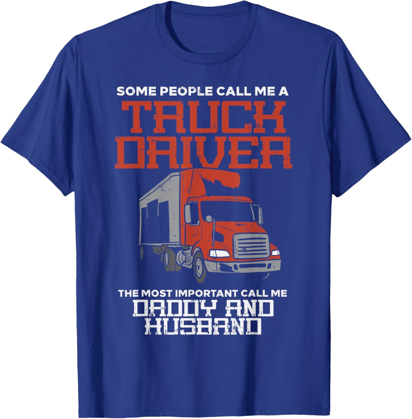 Truck Driver Most Important Daddy Husband Trucker Men Gift T-Shirt - T-Shirt | Royal