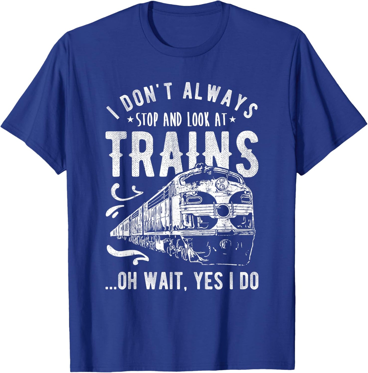 I Don't Always Stop Look At Trains - Train T-Shirt - T-Shirt | Royal