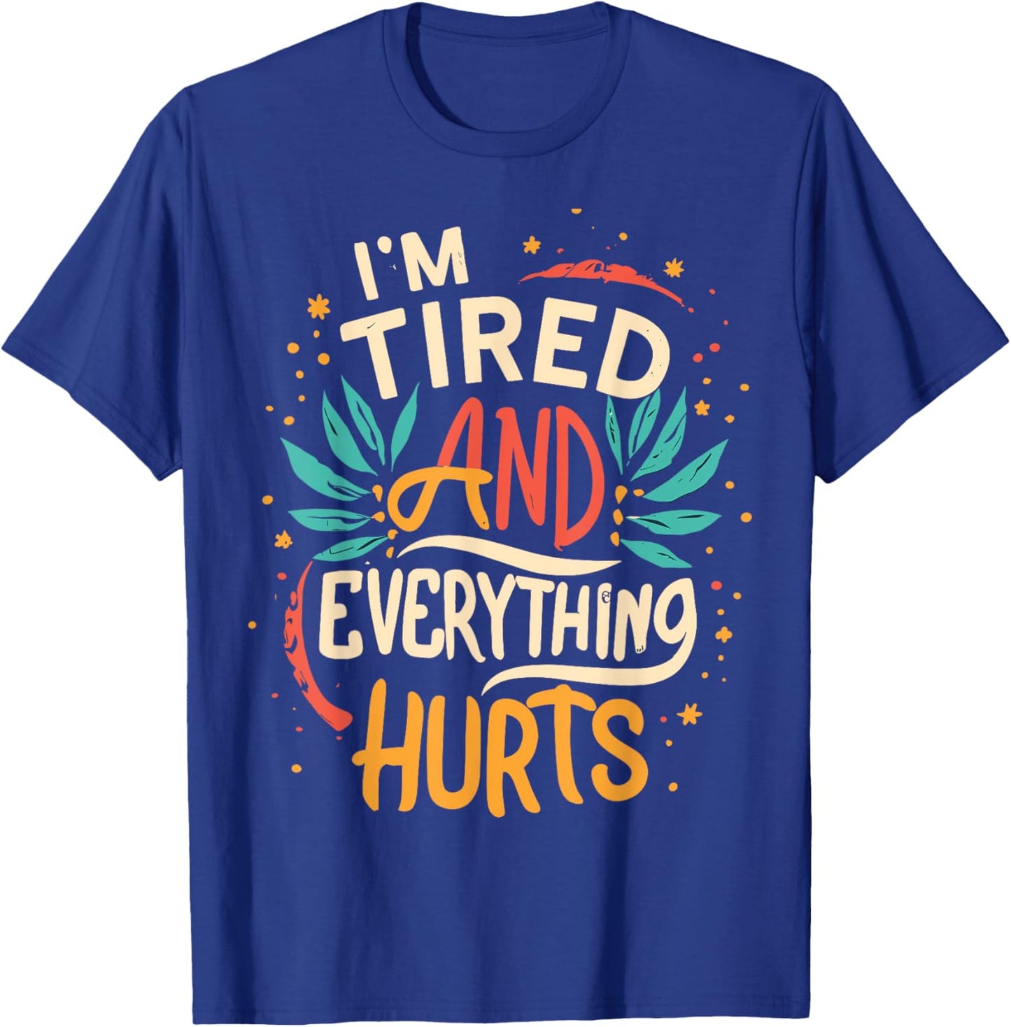 I'm Tired And Everything Hurts funny quote workout gym T-Shirt - T-Shirt | Royal