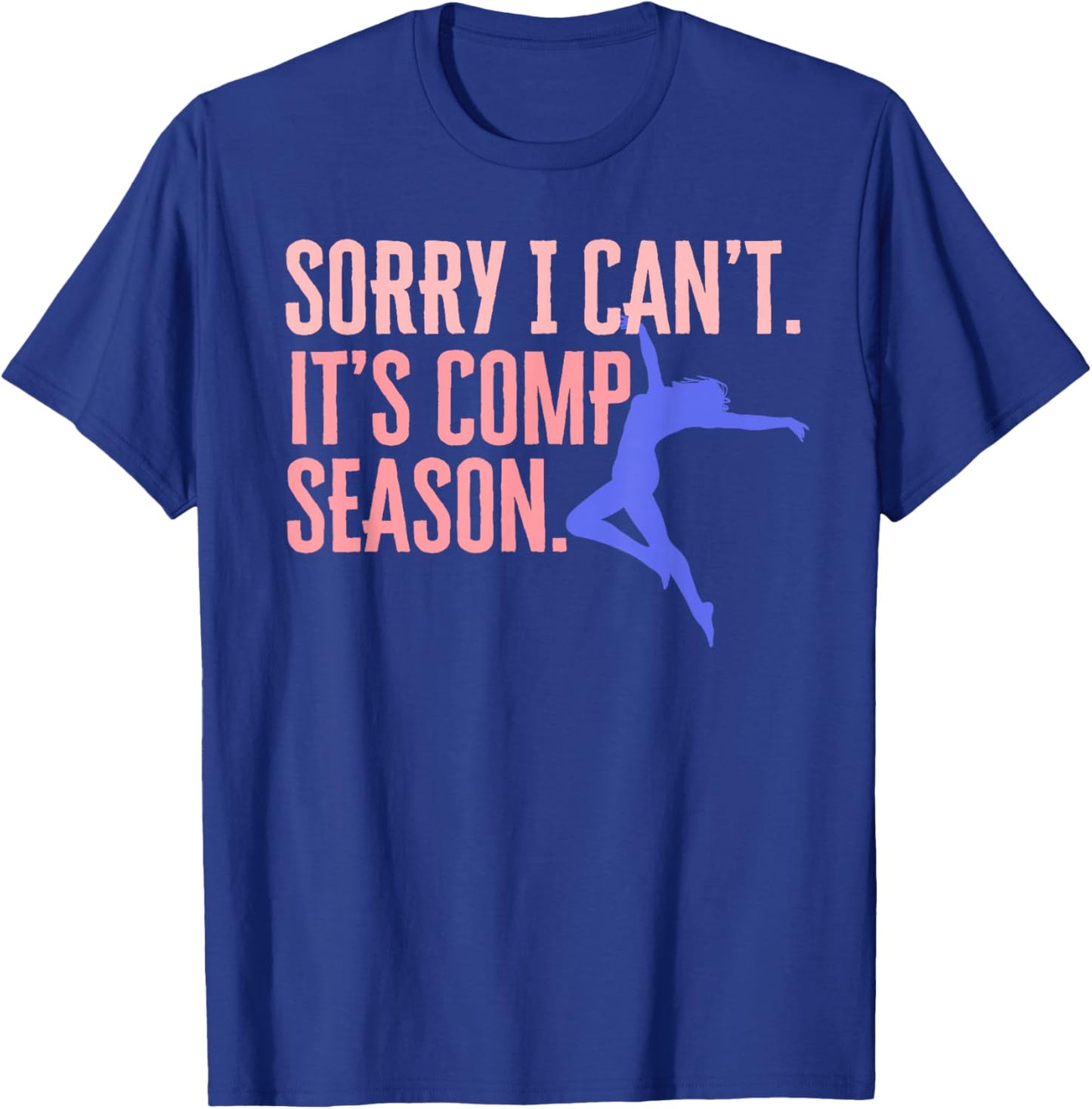 Sorry I Can't Its Comp Season Cheer Gilrs Comp Dance Mom T-Shirt - T-Shirt | Royal