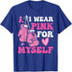 I Wear Pink For Myself Breast Cancer I Wear Pink For Me T-Shirt - T-Shirt | Royal