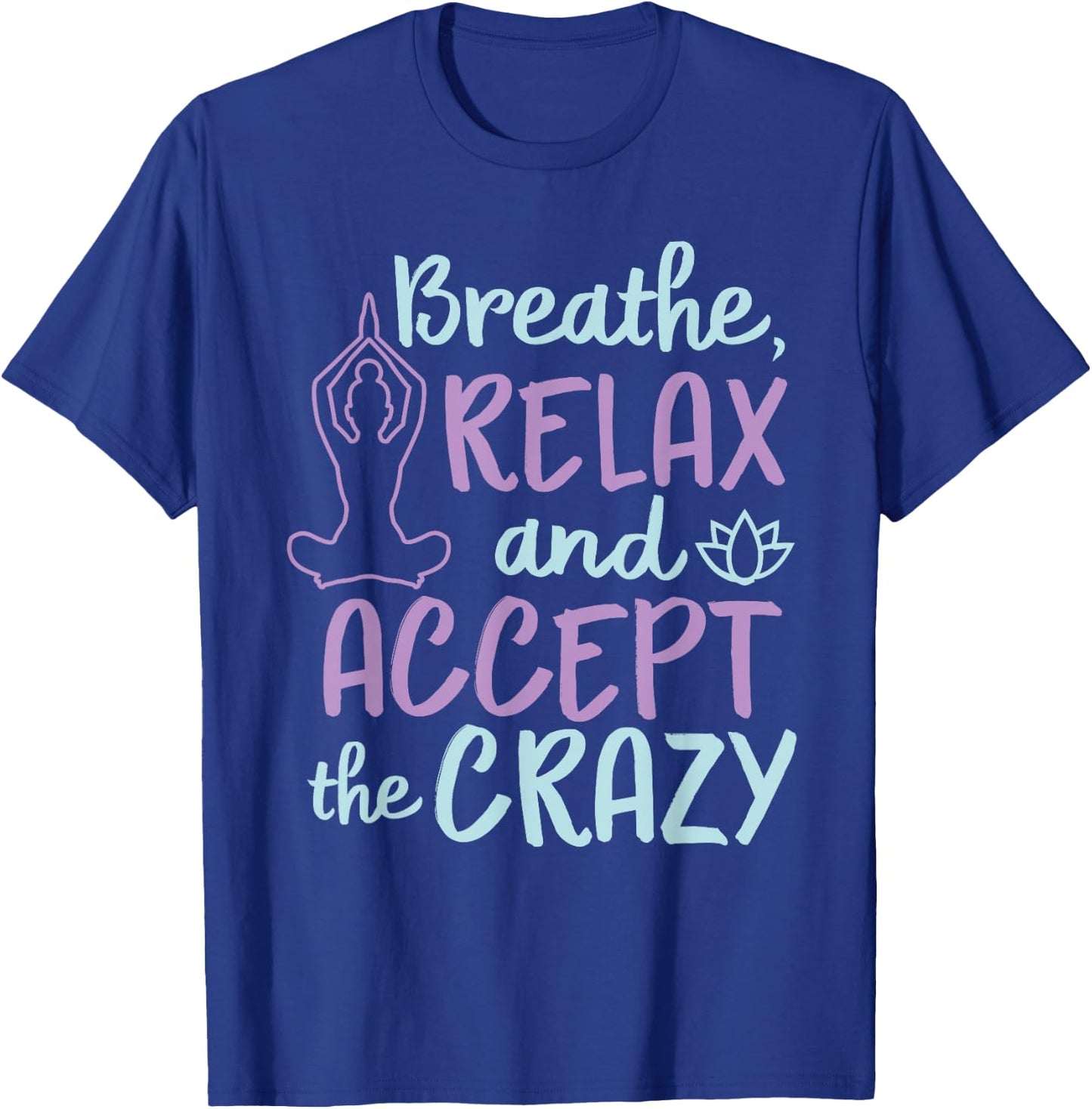Breathe Relax And Accept The Crazy T-Shirt - T-Shirt | Royal