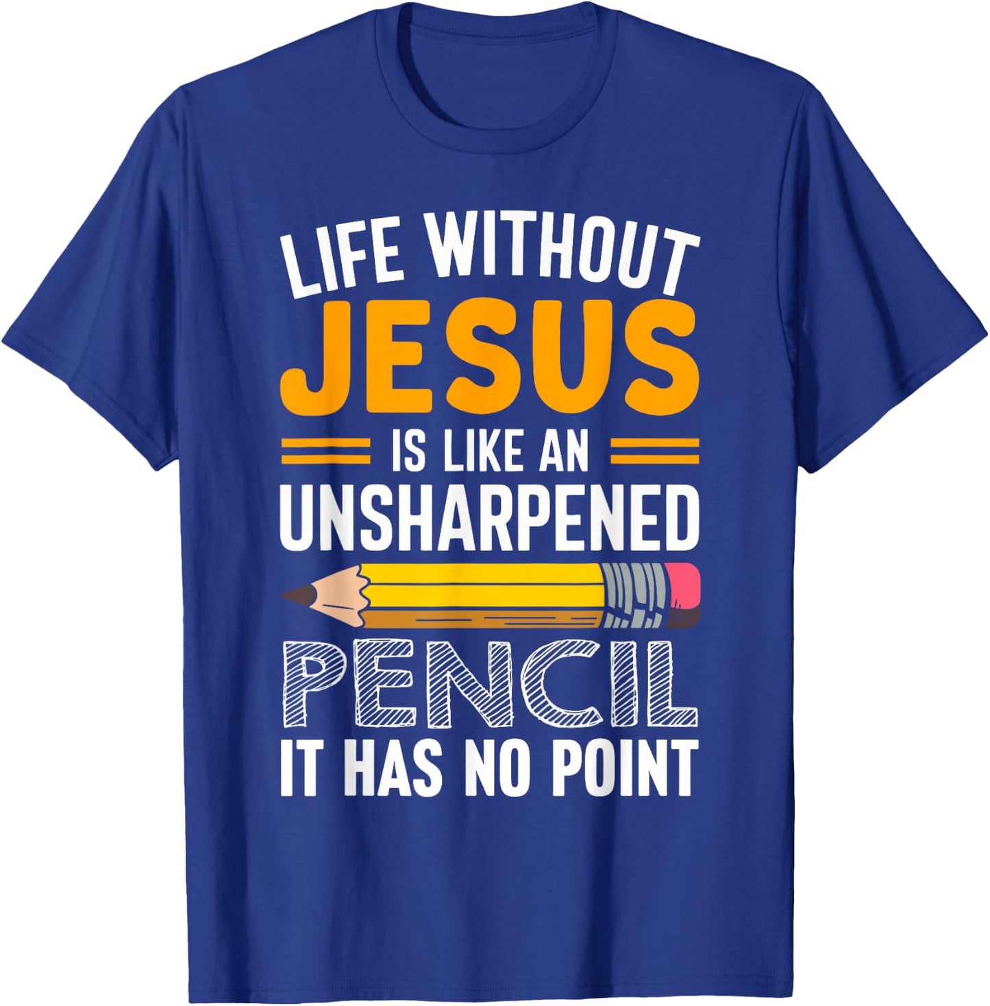 Life Without Jesus Is Like An Unsharpened Pencil No Point T-Shirt - T-Shirt | Royal