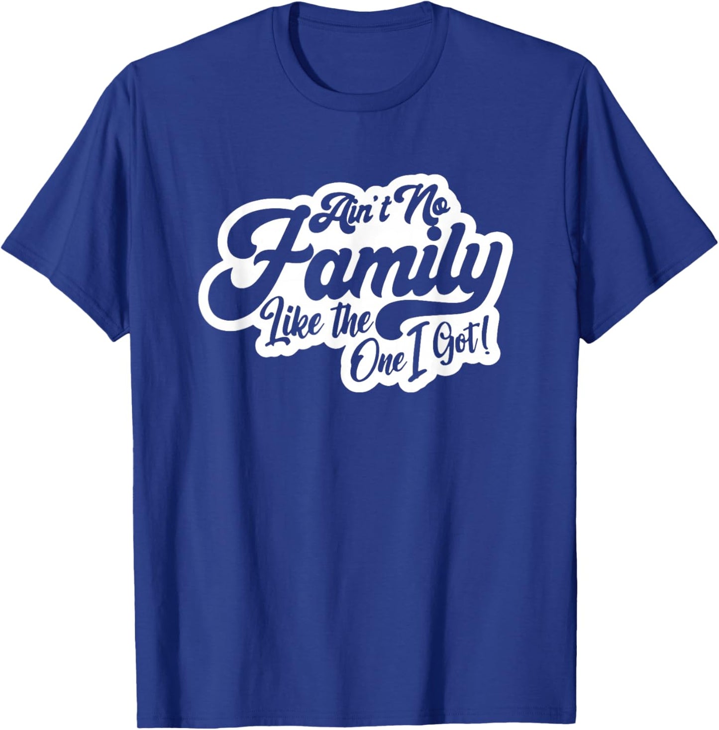 Ain't No Family Like The One I Got, Family Reunion, Family T-Shirt - T-Shirt | Royal