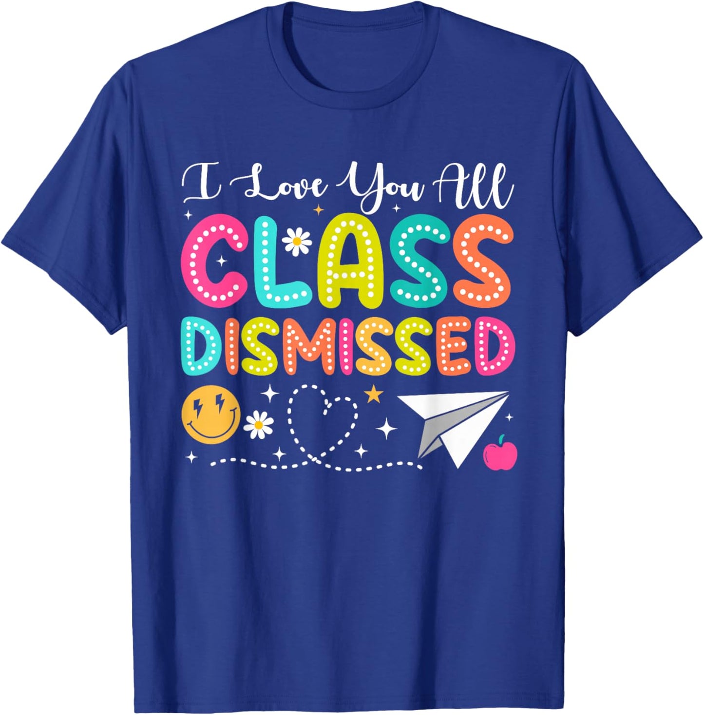 I Love You All Class Dismissed Teacher Last Day Of School T-Shirt - T-Shirt | Royal