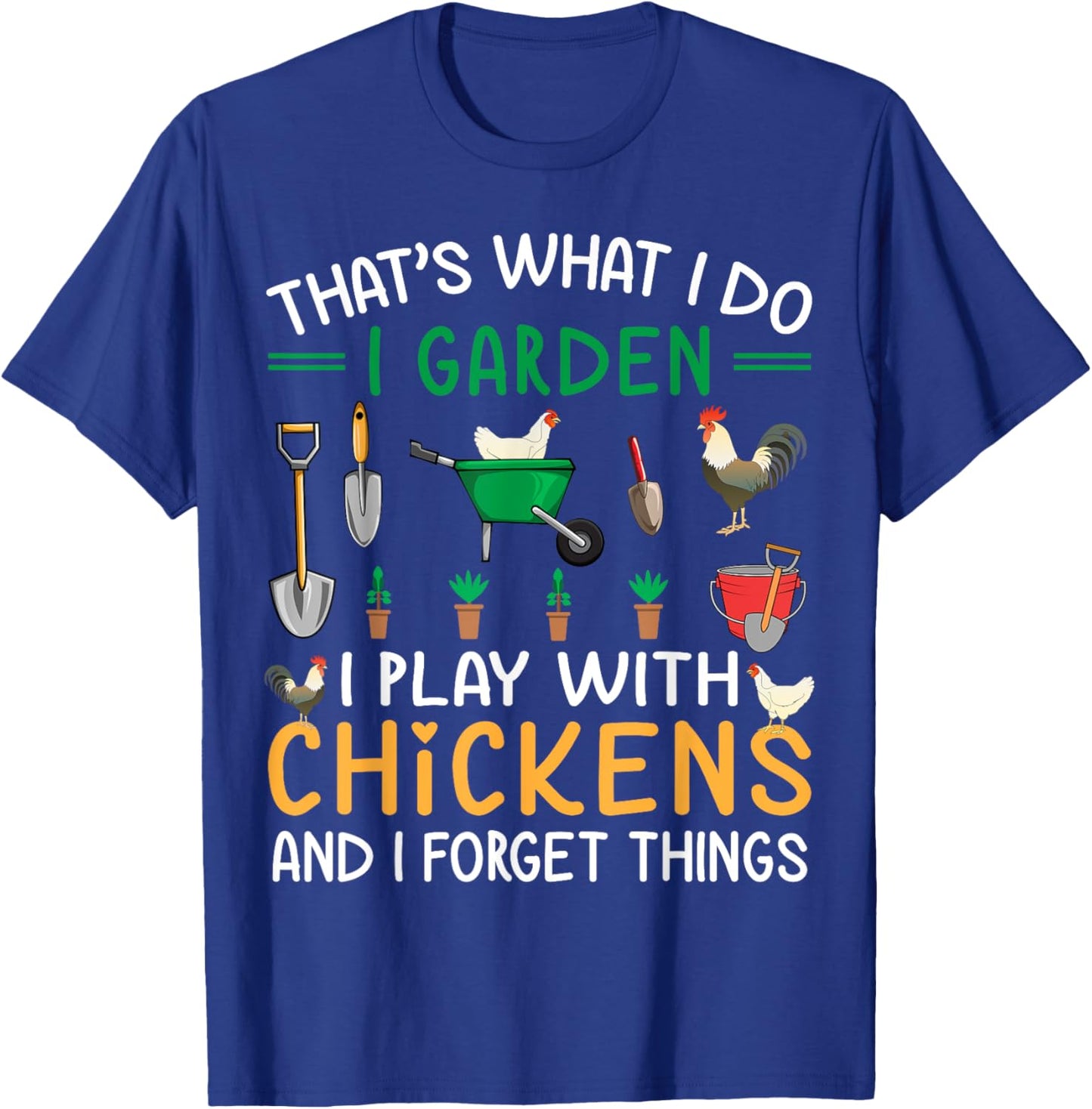 Thats What I Do I Garden I Play With Chickens Forget Things T-Shirt - T-Shirt | Royal