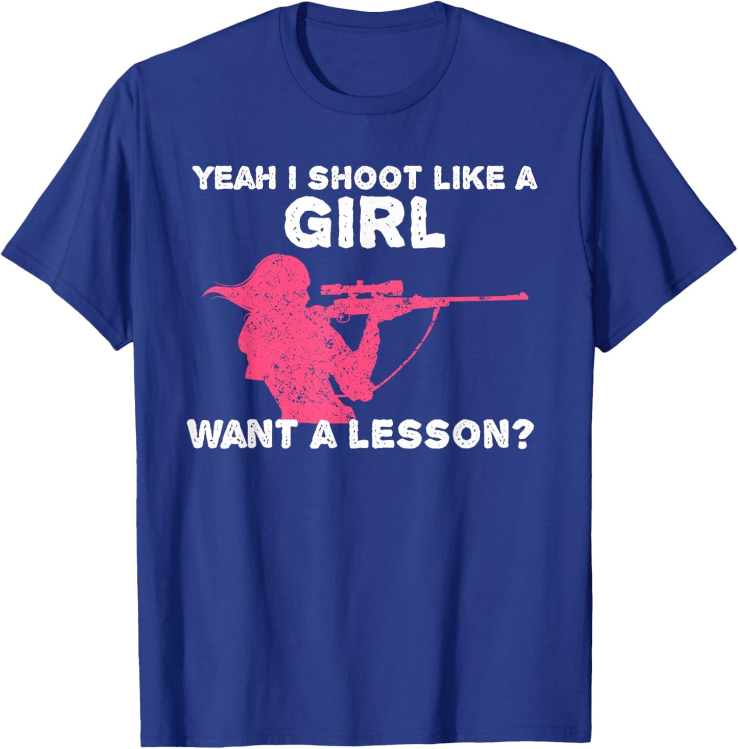 Yeah I Shoot Like A Girl Want A Lesson? Funny Girls Hunter T-Shirt - T-Shirt | Royal