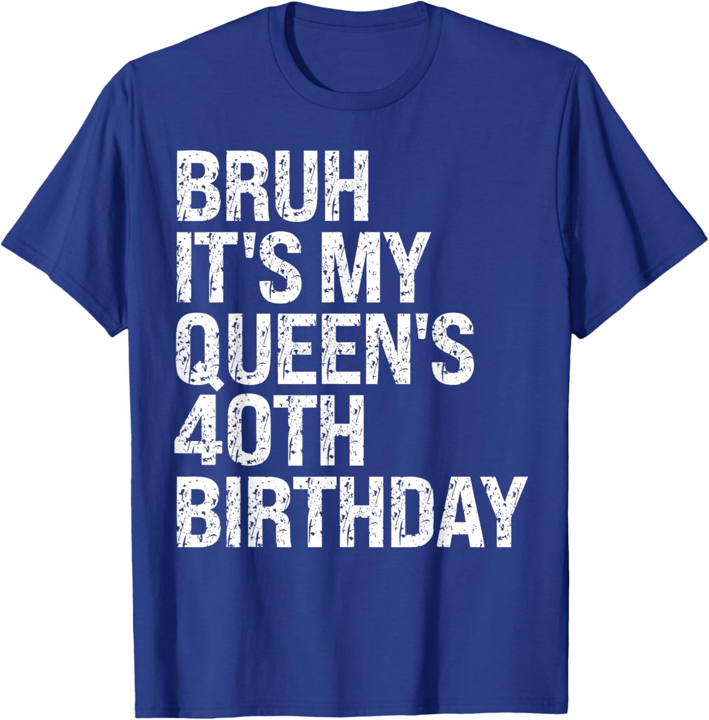 Bruh It's My Queen's 40th Birthday Bro Crown OMG Happy Funny T-Shirt - T-Shirt | Royal
