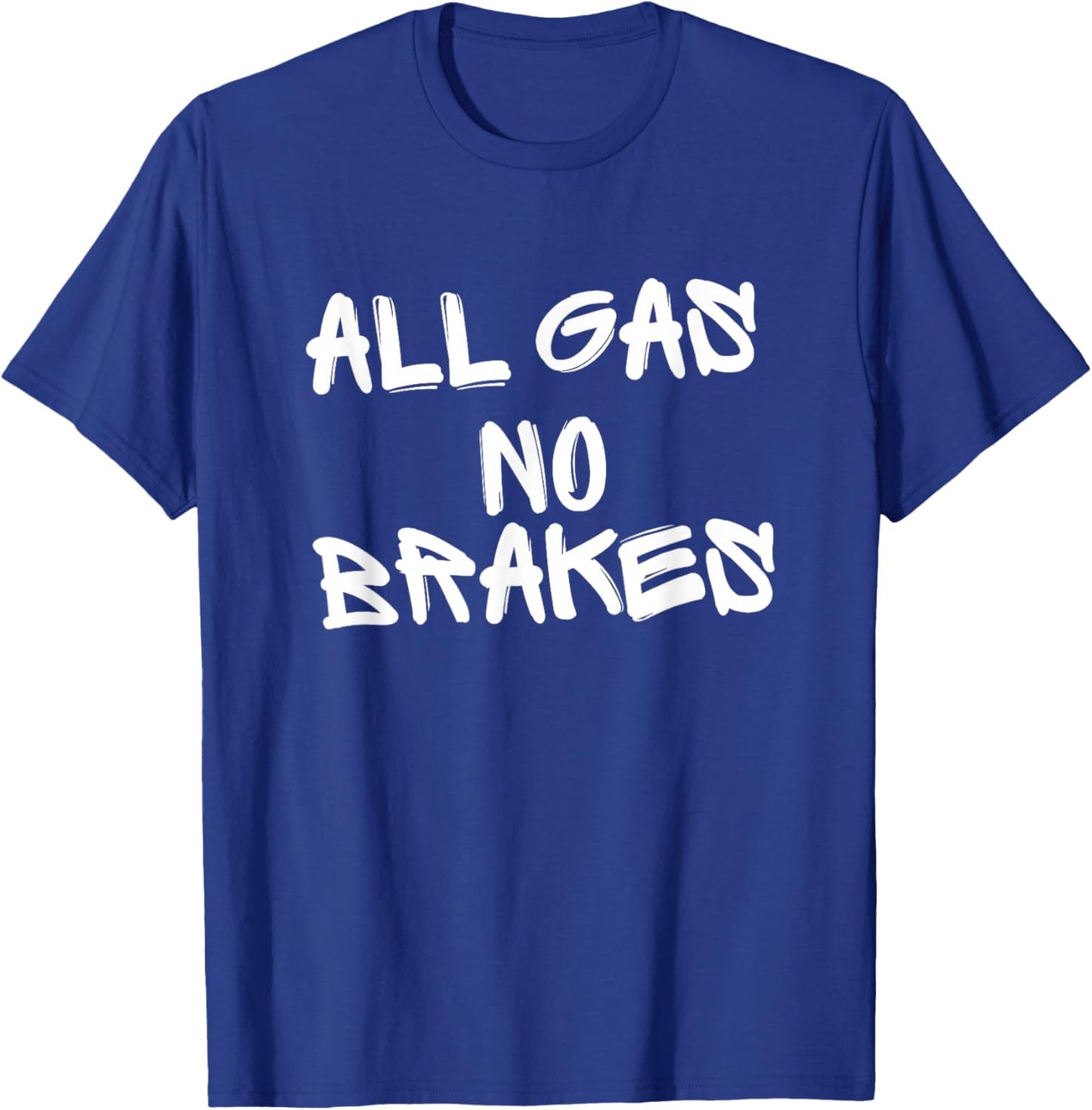 All Gas No Brakes T-Shirt - T-Shirt | Royal