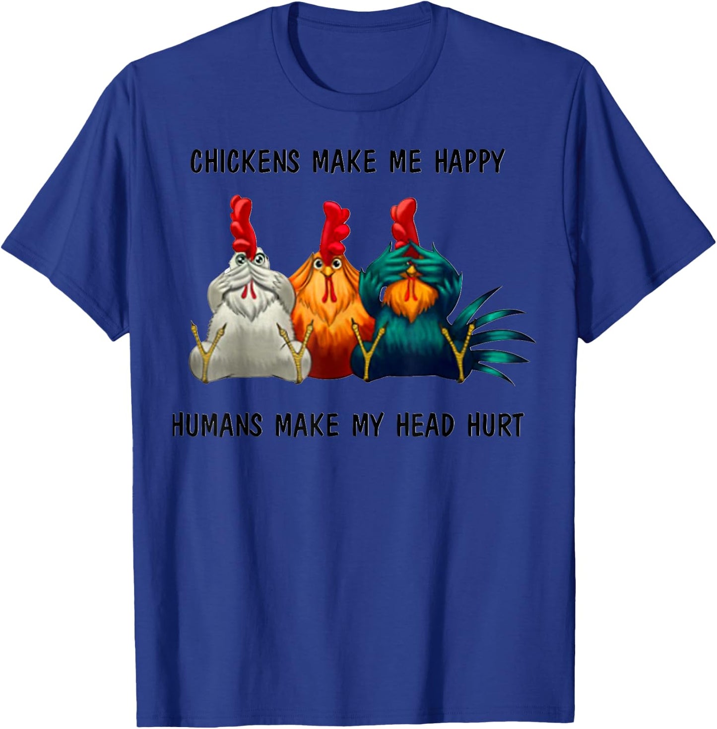 Chickens Make Me Happy Humans Make My Head Hurt Three Wise T-Shirt - T-Shirt | Royal