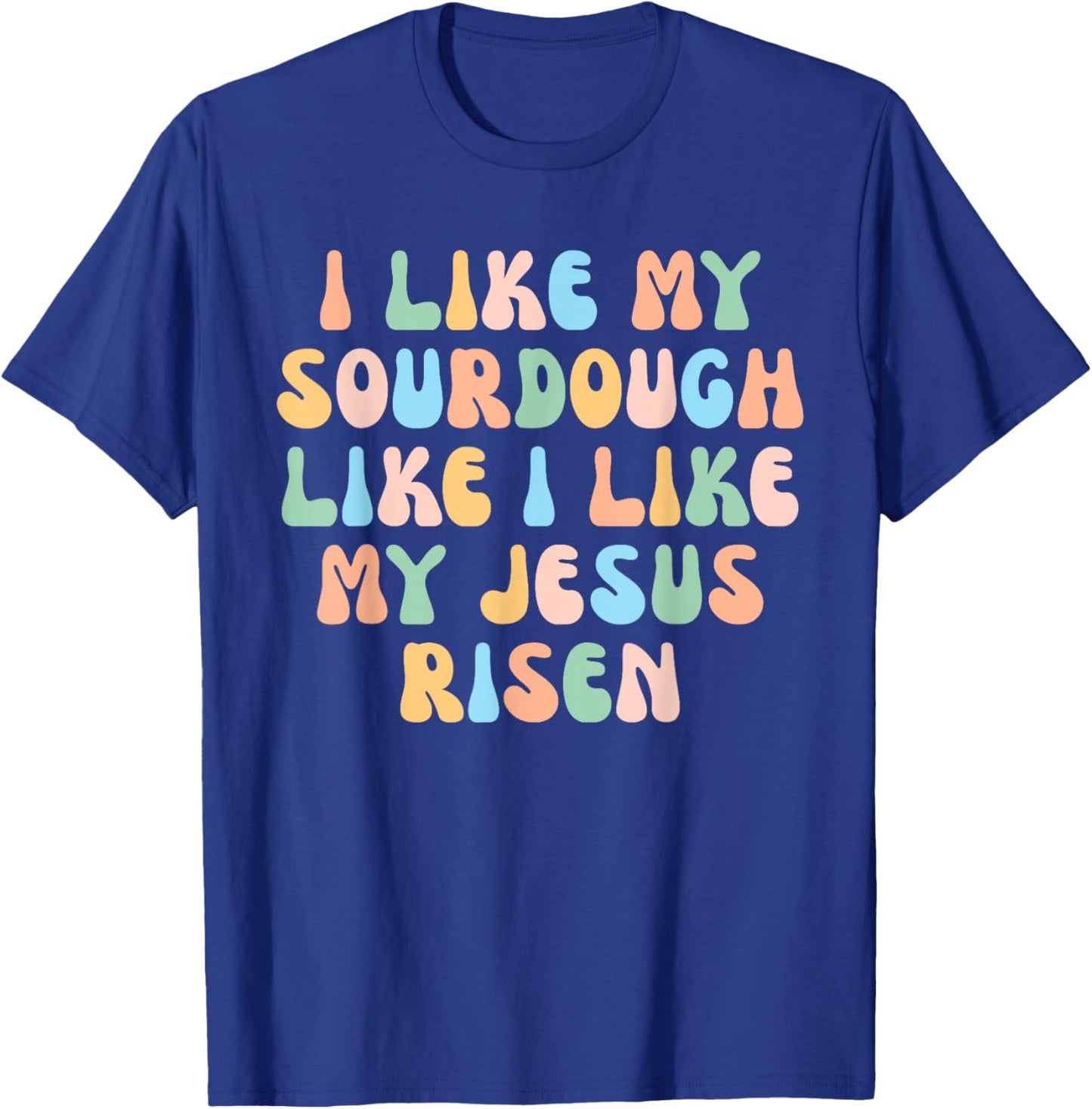 Retro I Like My Sourdough Like I Like My Jesus Risen Christ T-Shirt - T-Shirt | Royal