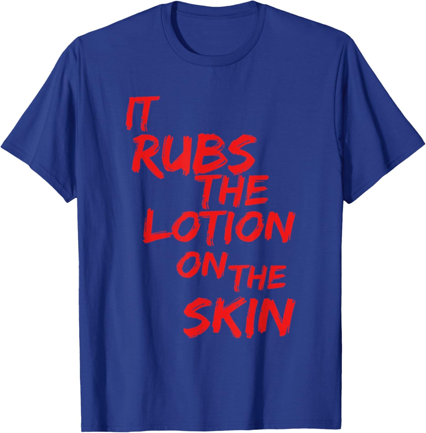It Rubs The Lotion On Its Skin T-Shirt - T-Shirt | Royal