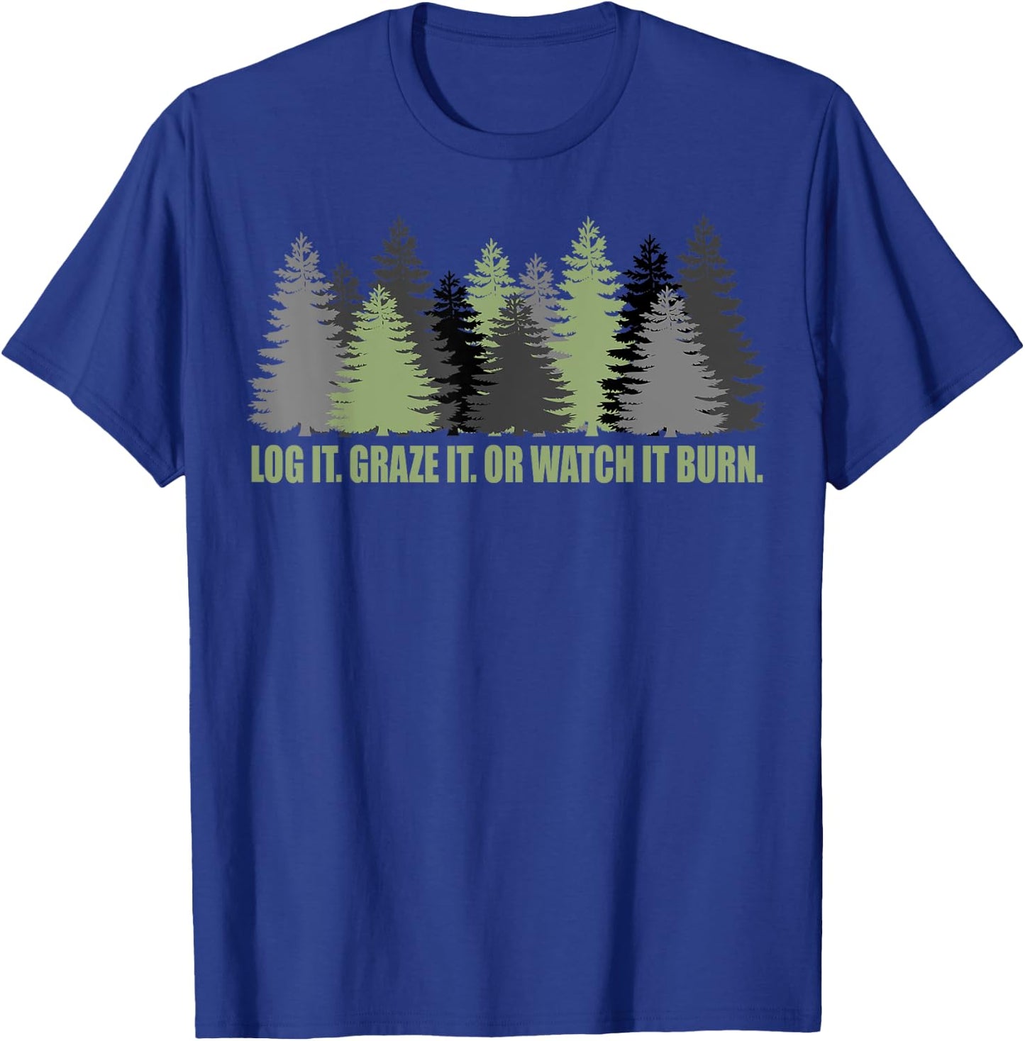 Log It Graze It Or Watch It Burn Help Prevent Forest Fires T-Shirt - T-Shirt | Royal
