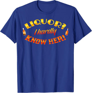 Liquor I Hardly Know Her T-Shirt - T-Shirt | Royal