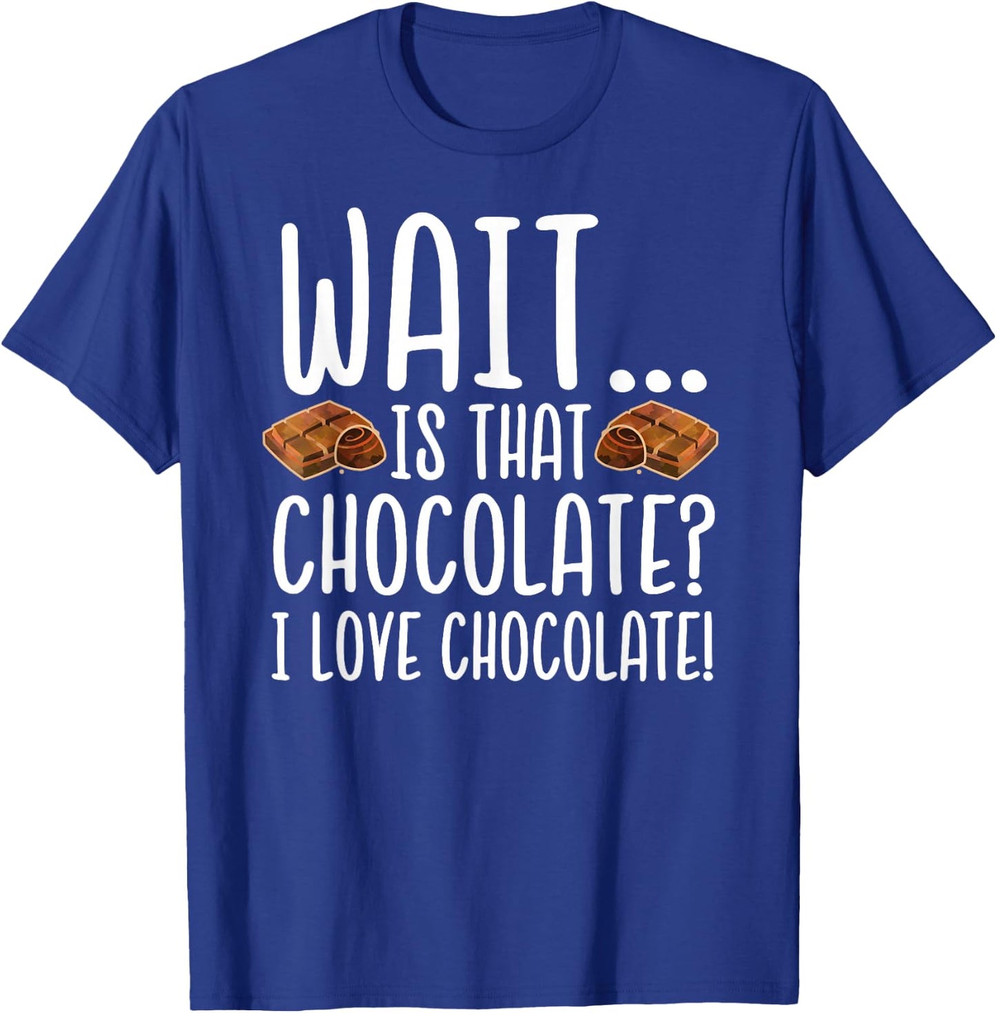 Chocolate Lover - Is That Chocolate I Love Chocolate T-Shirt - T-Shirt | Royal