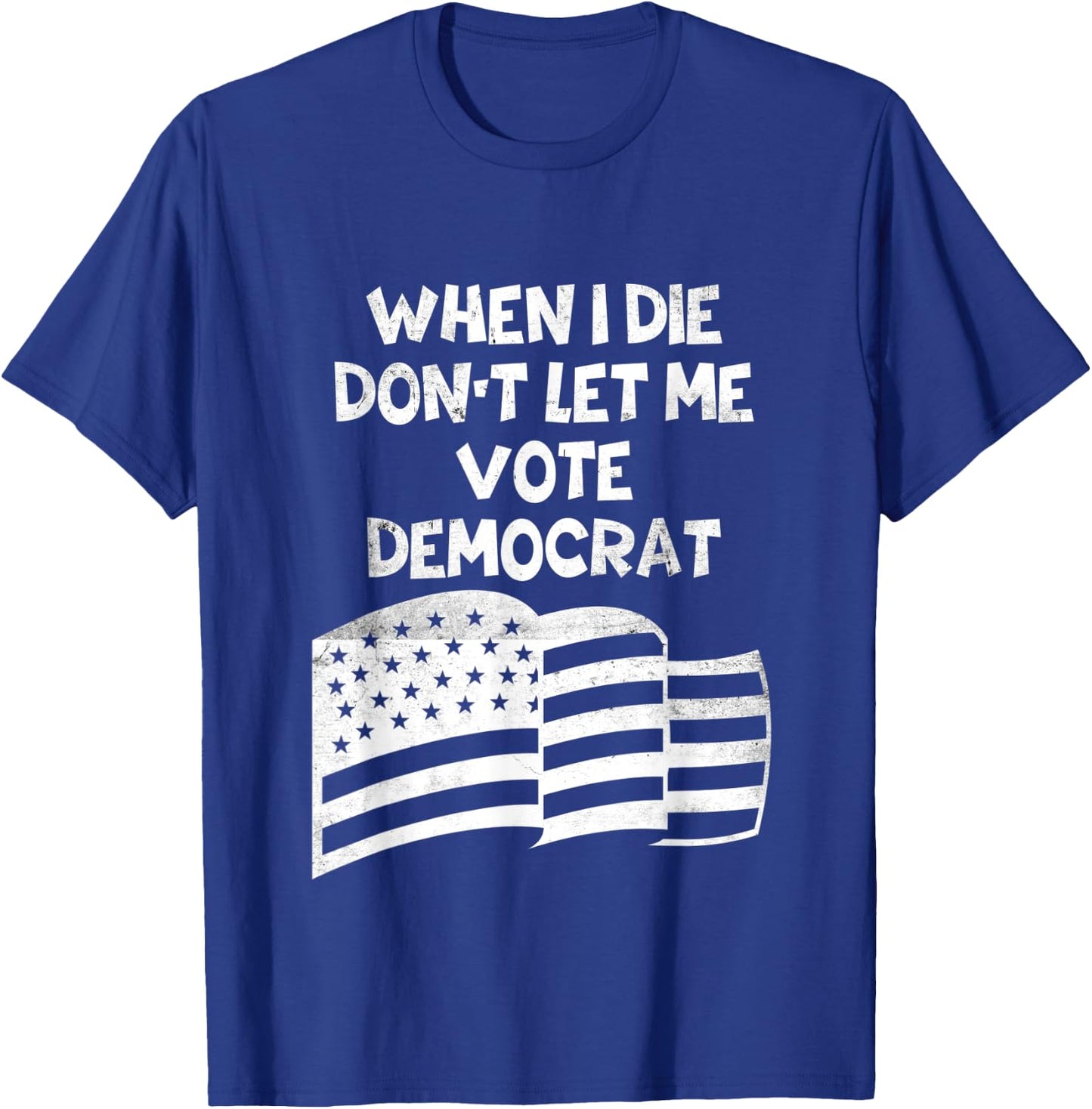 When I Die Don't Let Me Vote Democrat Funny Vintage USA Flag T-Shirt - T-Shirt | Royal