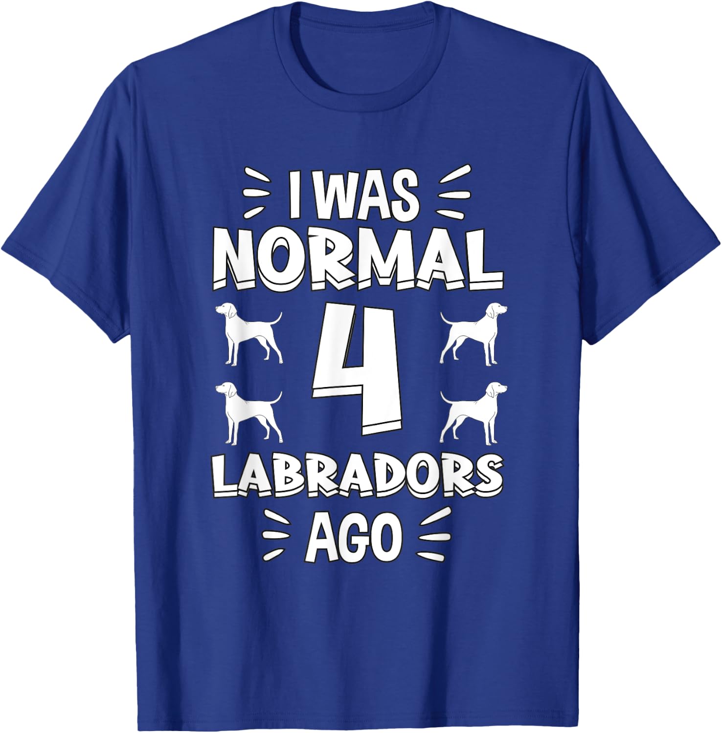 I Was Normal 4 Labradors Ago Chocolate Lab Gift Labrador T-Shirt - T-Shirt | Royal