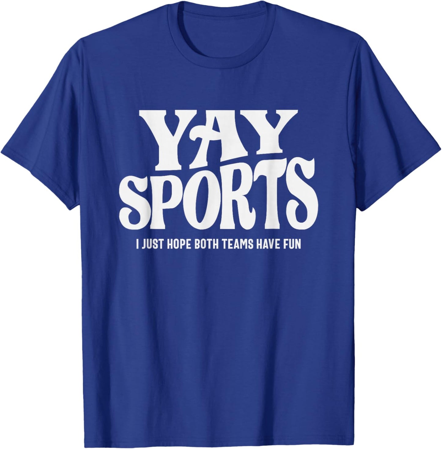Yay Sports - I Just Hope Both Teams Have Fun T-Shirt - T-Shirt | Royal