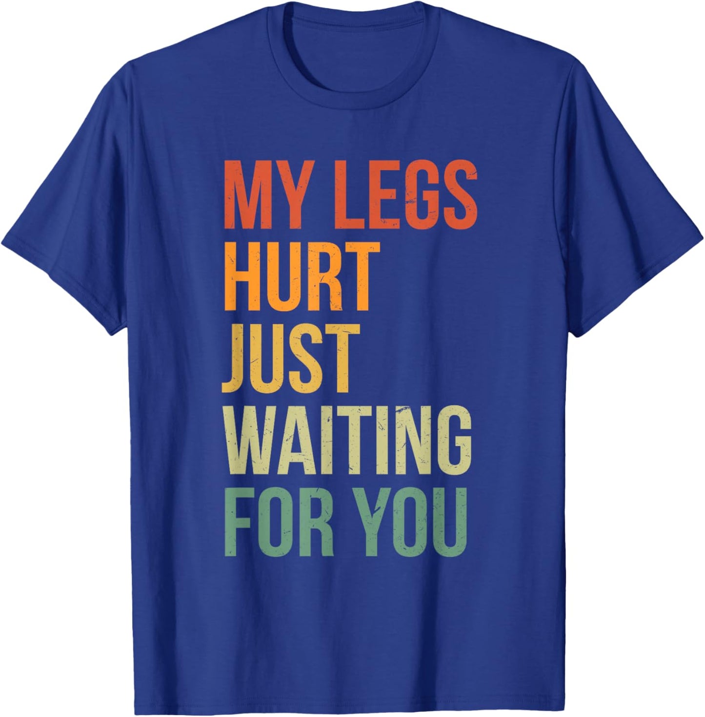 My Legs Hurt Just Waiting For You Funny Marathon Spectator T-Shirt - T-Shirt | Royal