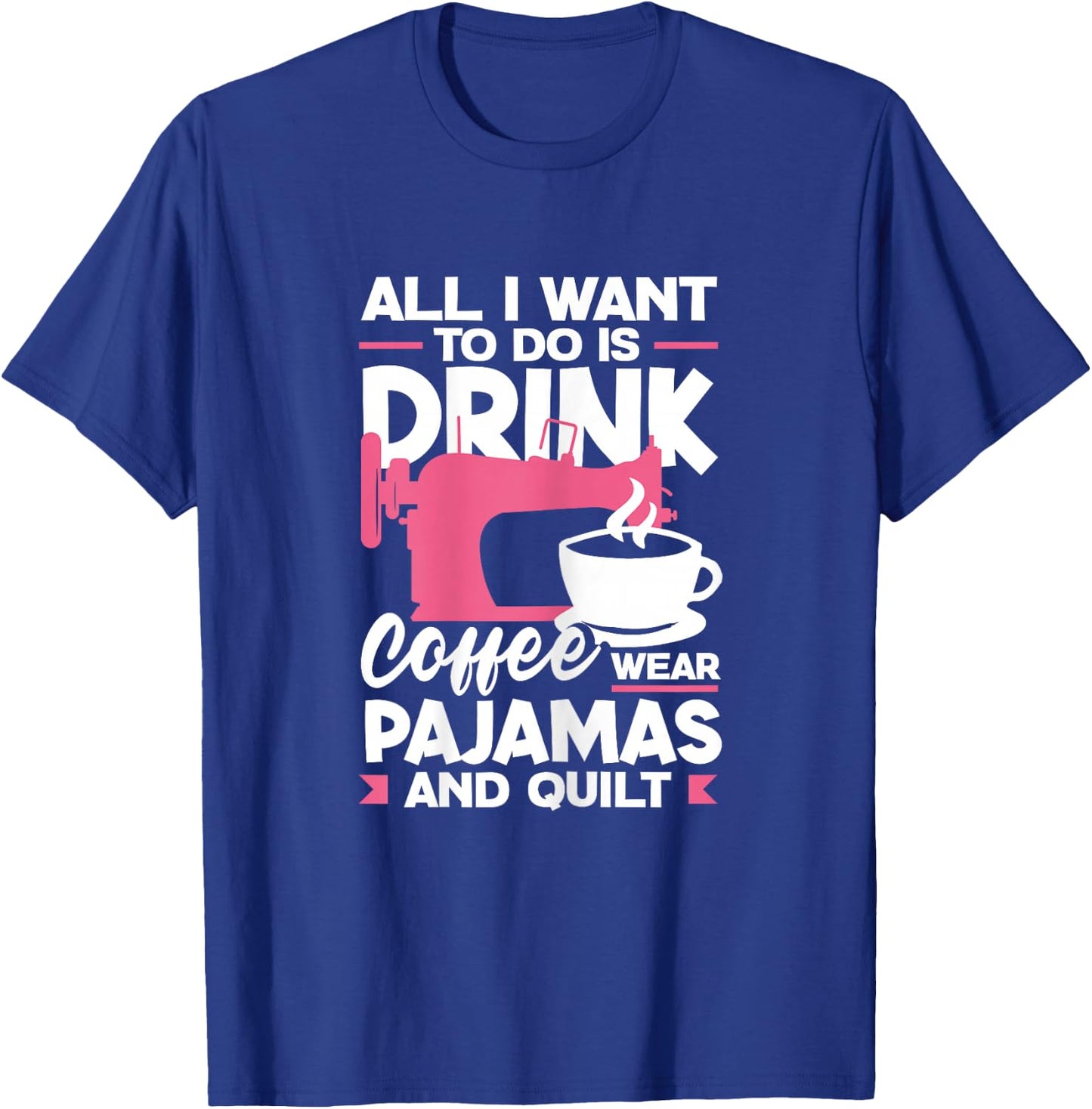 Quilting Sewing Drink Coffee Wear Pajamas And Quilt T-Shirt - T-Shirt | Royal