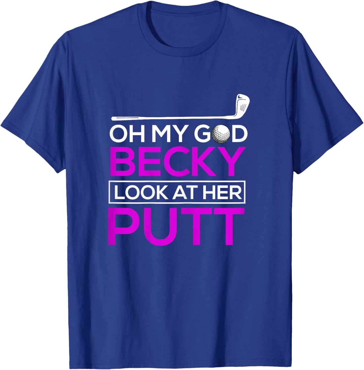 Funny Golf Shirt: Oh My God Becky, Look At Her Putt T-Shirt - T-Shirt | Royal