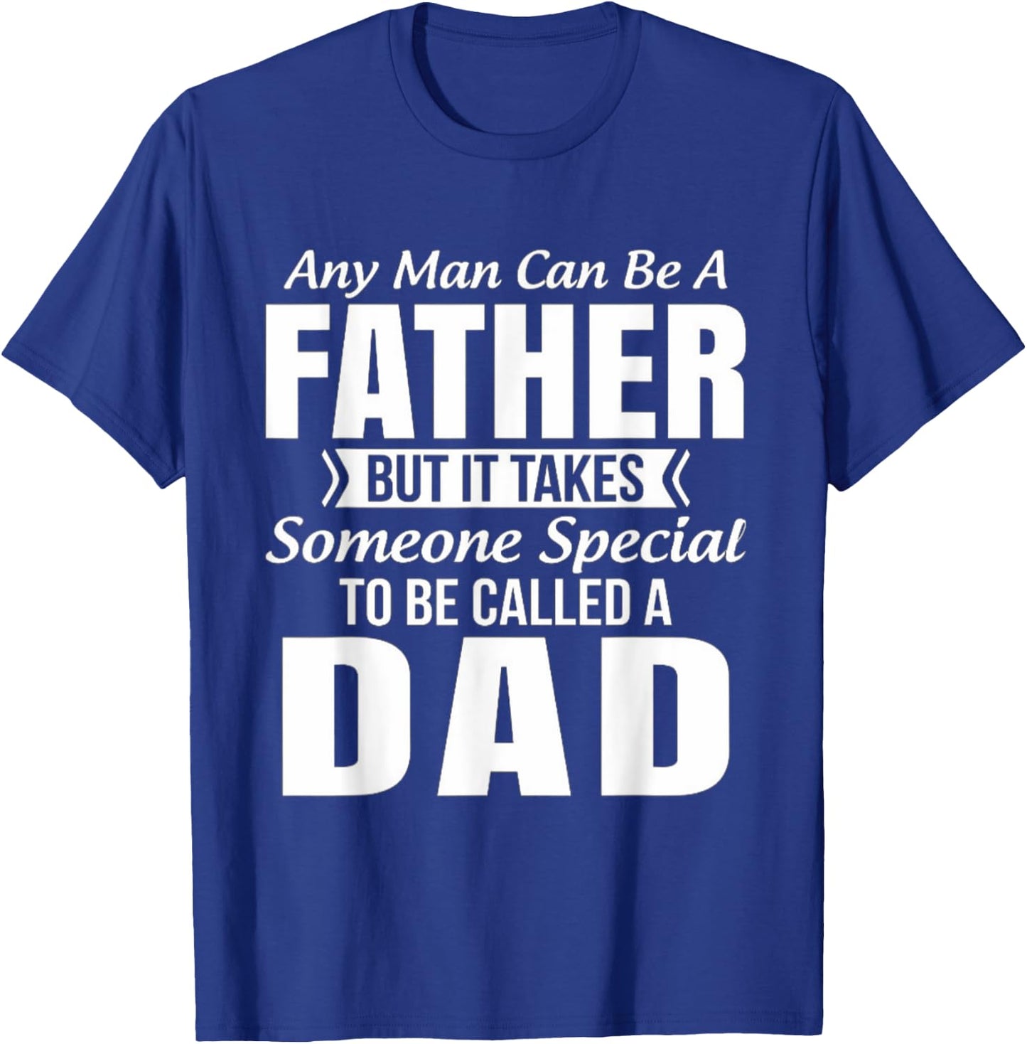 Any Man Can Be Father But It Takes Someone Special To Be DAD T-Shirt - T-Shirt | Royal