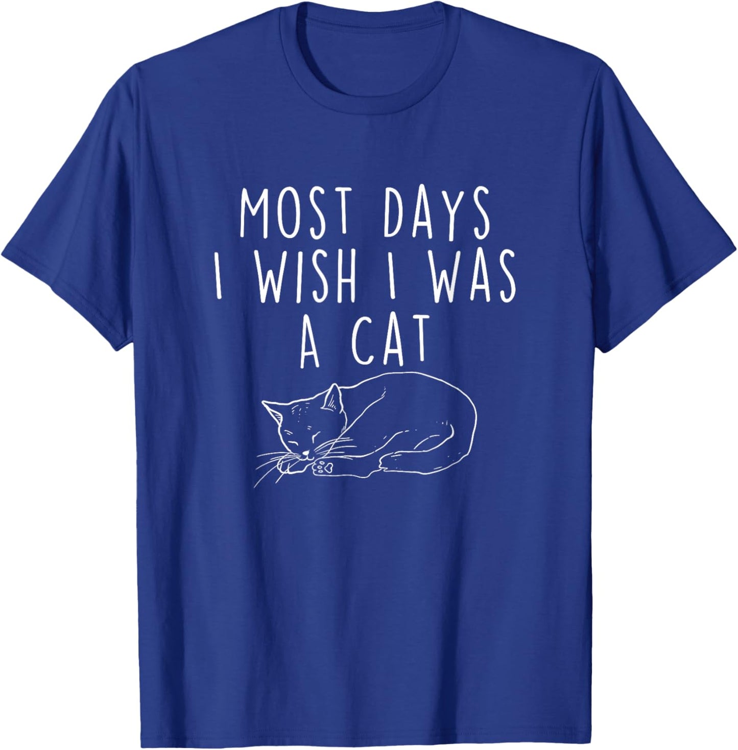 Most Days I Wish I Was A Cat - Cat Lover Kitten Owner Kitty T-Shirt - T-Shirt | Royal