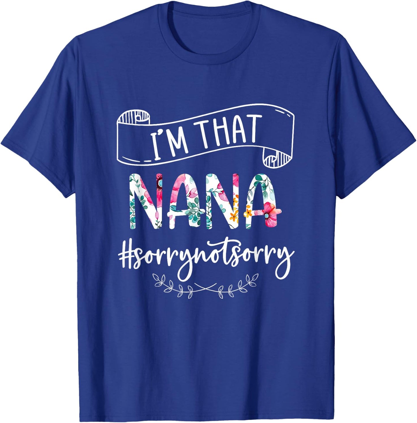 I'm That Nana Sorry Not Sorry Shirt T-Shirt - T-Shirt | Royal
