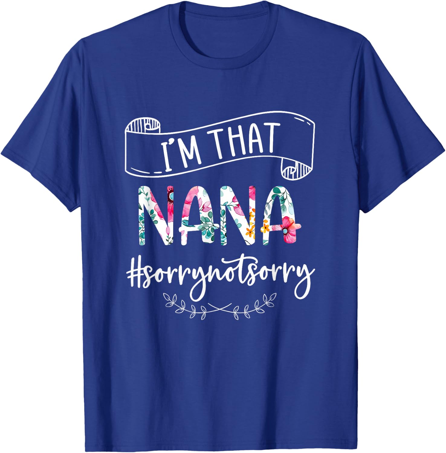 I'm That Nana Sorry Not Sorry Shirt T-Shirt - T-Shirt | Royal