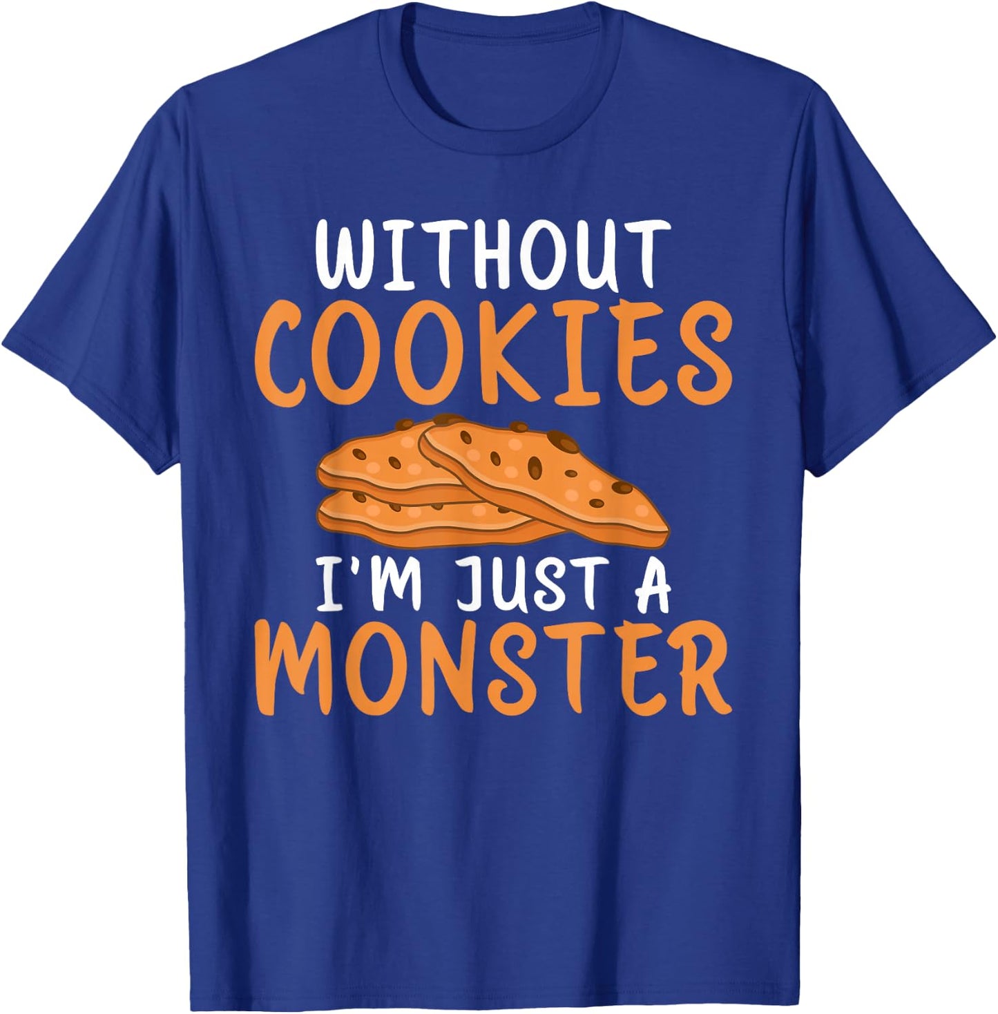 Without Cookies im just a Monster funny Cookie Lover T-Shirt - T-Shirt | Royal