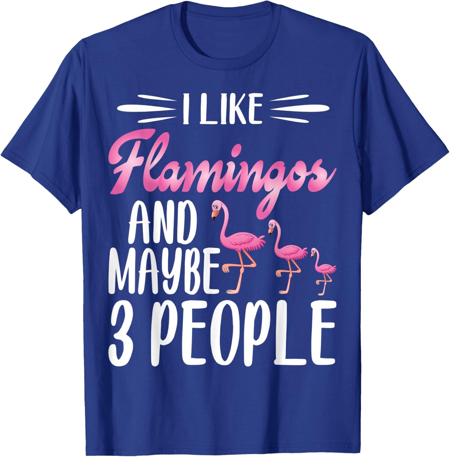 I Like Flamingos and Maybe 3 People | Flamingo Lover T-Shirt - T-Shirt | Royal