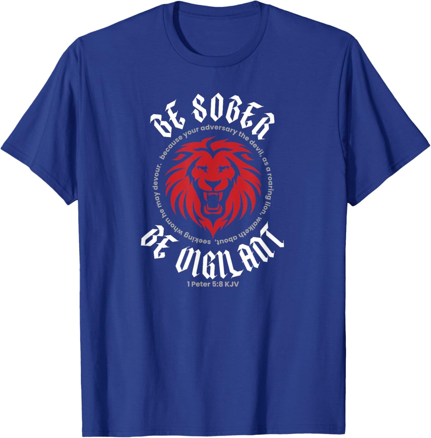 BE SOBER BE VIGILANT (1 Peter 5:8 KJV) T-Shirt - T-Shirt | Royal