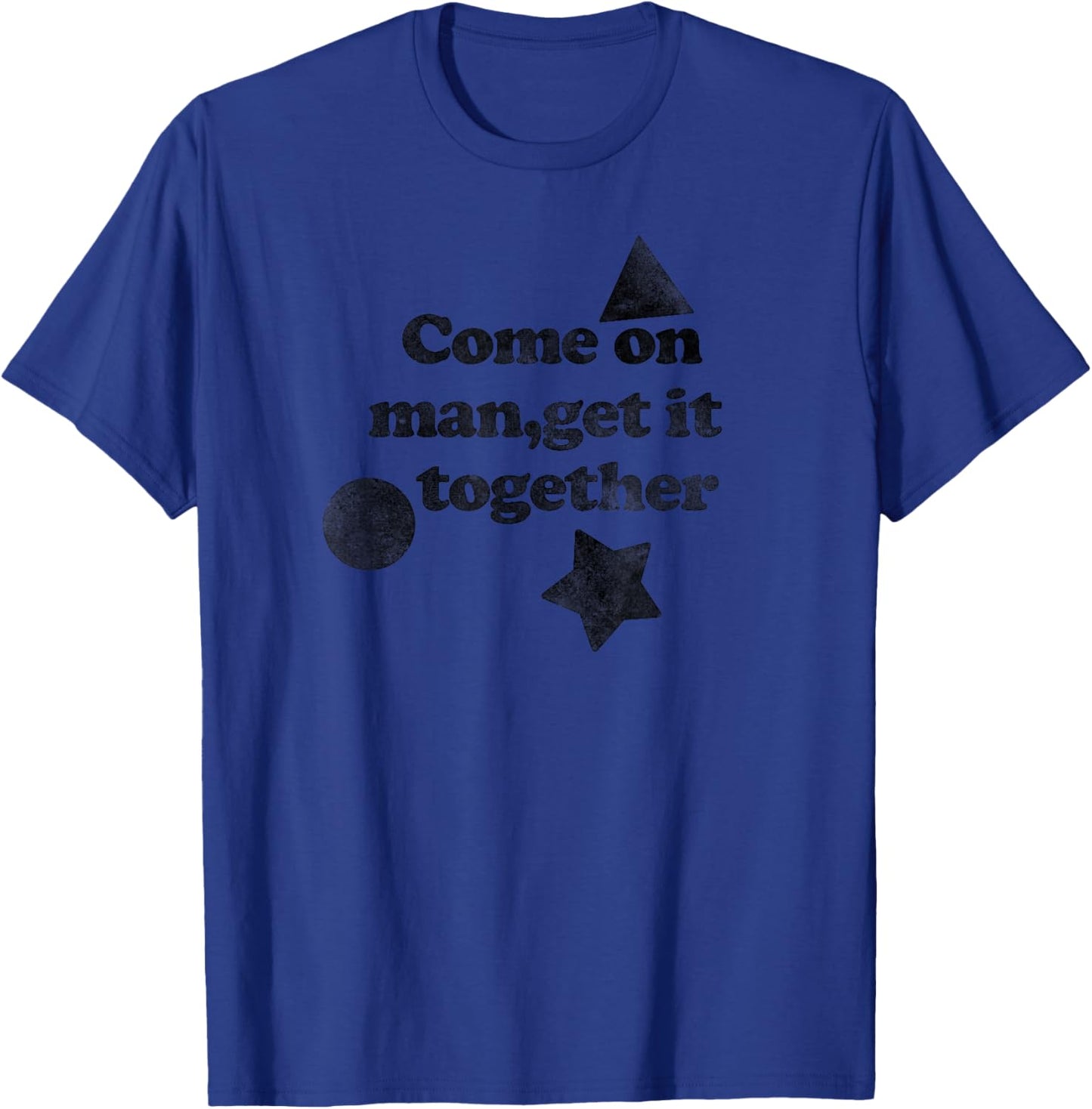 Come on Man Get It Together T-Shirt - T-Shirt | Royal