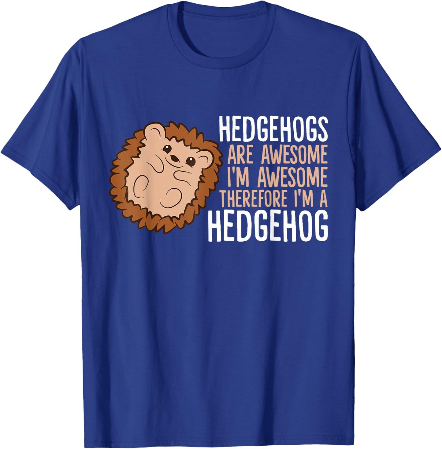 Hedgehogs Are Awesome. I'm Awesome Therefore I'm a Hedgehog T-Shirt - T-Shirt | Royal
