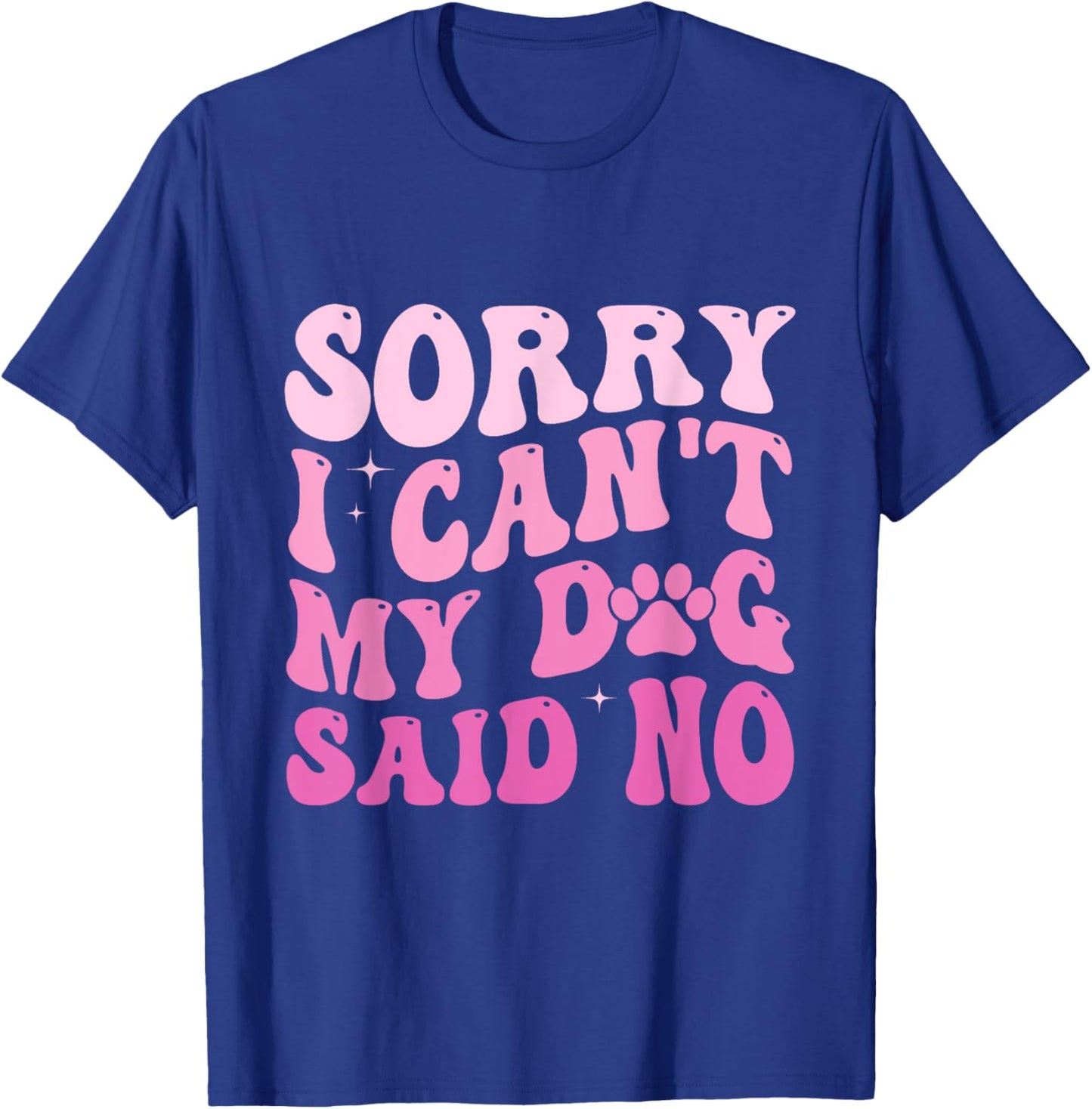 Sorry I Can't My Dog Said No Groovy Dog Saying Dog Lovers Women T-Shirt - T-Shirt | Royal