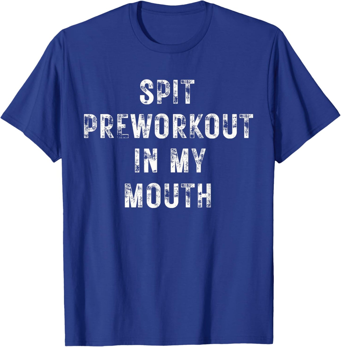 Spit Preworkout In My Mouth Funny Gym Workout T-Shirt - T-Shirt | Royal