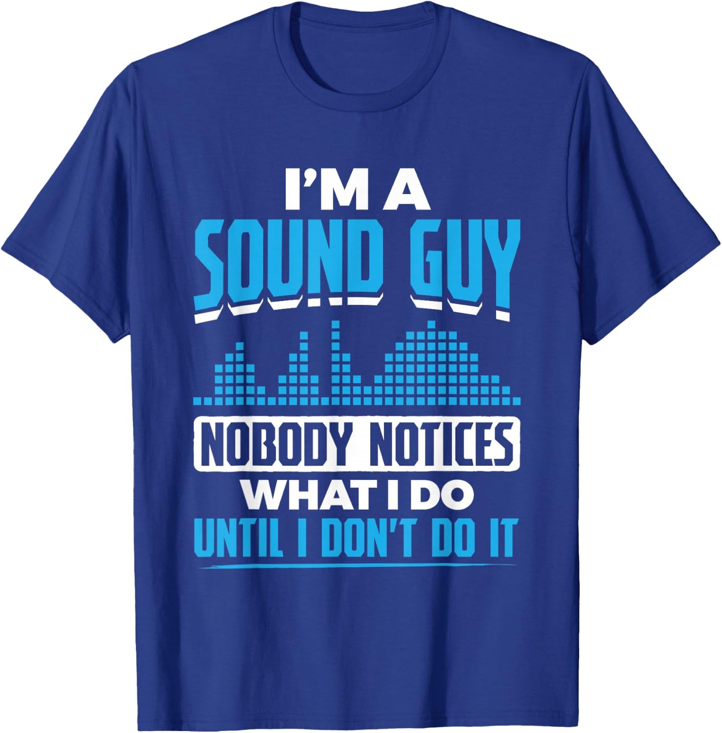 I'm A Sound Guy Nobody Notices My Work Sound Guy T-Shirt - T-Shirt | Royal