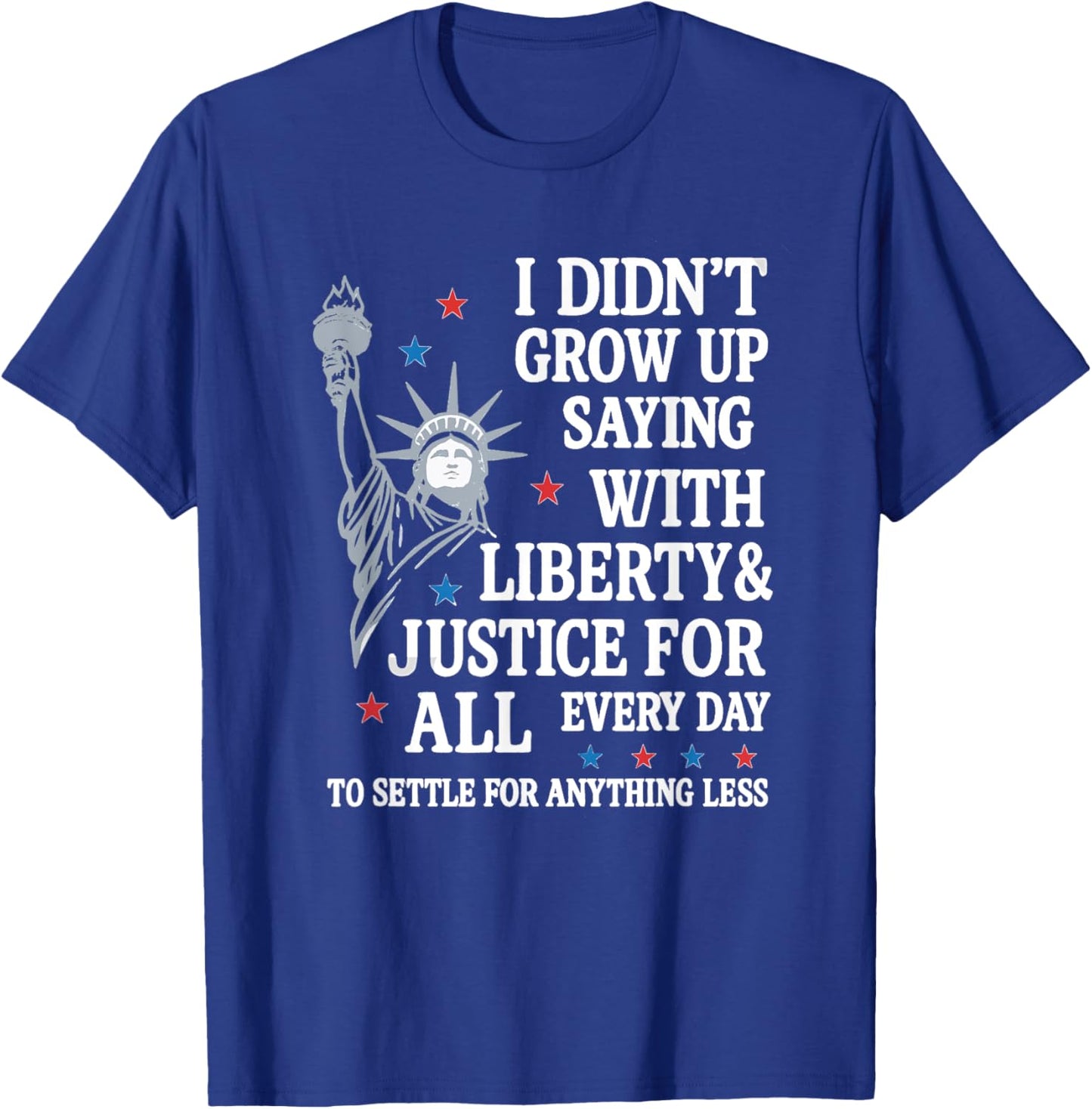 I Didn't Grow Up Saying With Liberty And Justice For All T-Shirt - T-Shirt | Royal