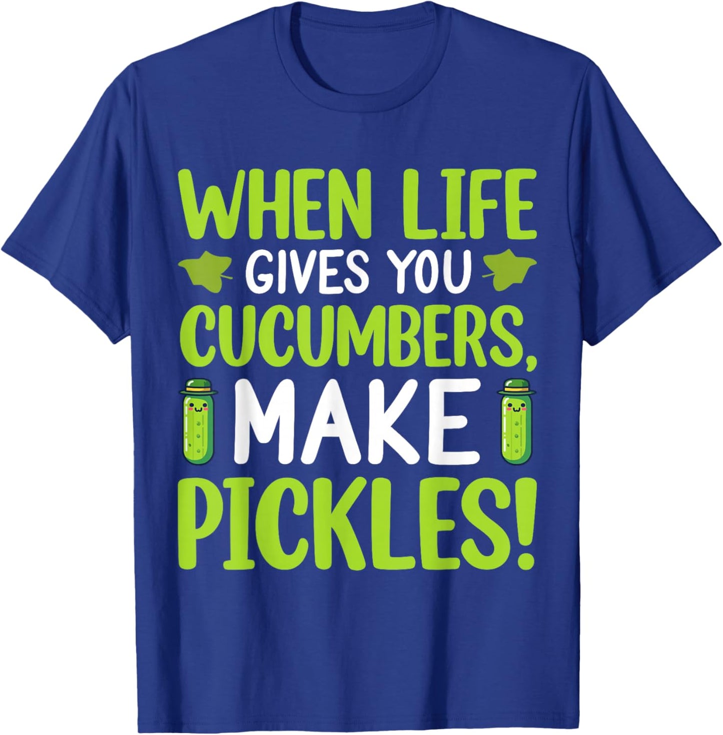 When Life Gives You Cucumbers, Make Pickles! T-Shirt - T-Shirt | Royal