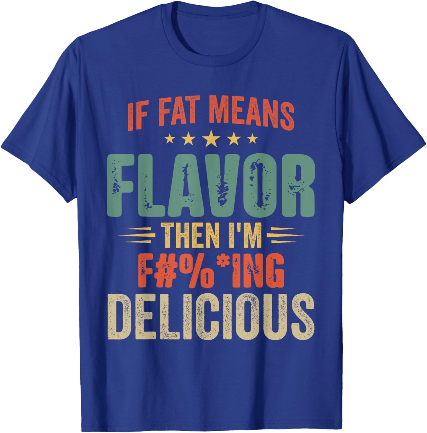 If Fat Means Flavor Then I'm Delicious Funny Foodie T-Shirt - T-Shirt | Royal