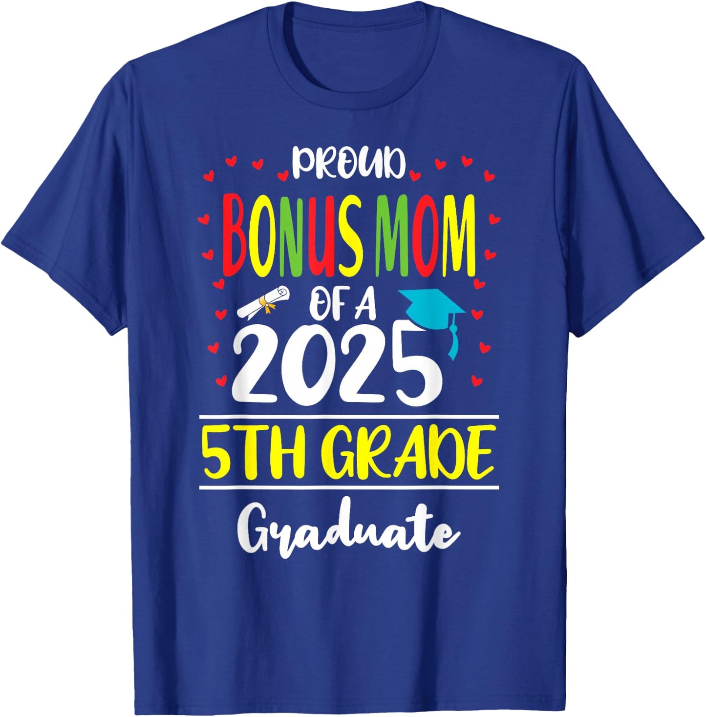 Proud Bonus Mom of a Class of 2025 5th Grade Graduate T-Shirt - T-Shirt | Royal
