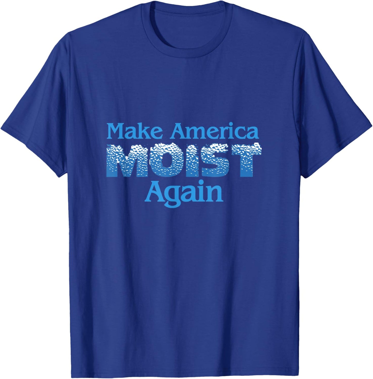 Make America Moist Again T-Shirt - T-Shirt | Royal