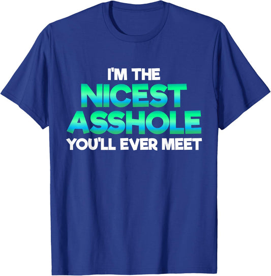 I'm The Nicest Asshole You'll Ever Meet Sarcastic Sexy Gift T-Shirt - T-Shirt | Royal