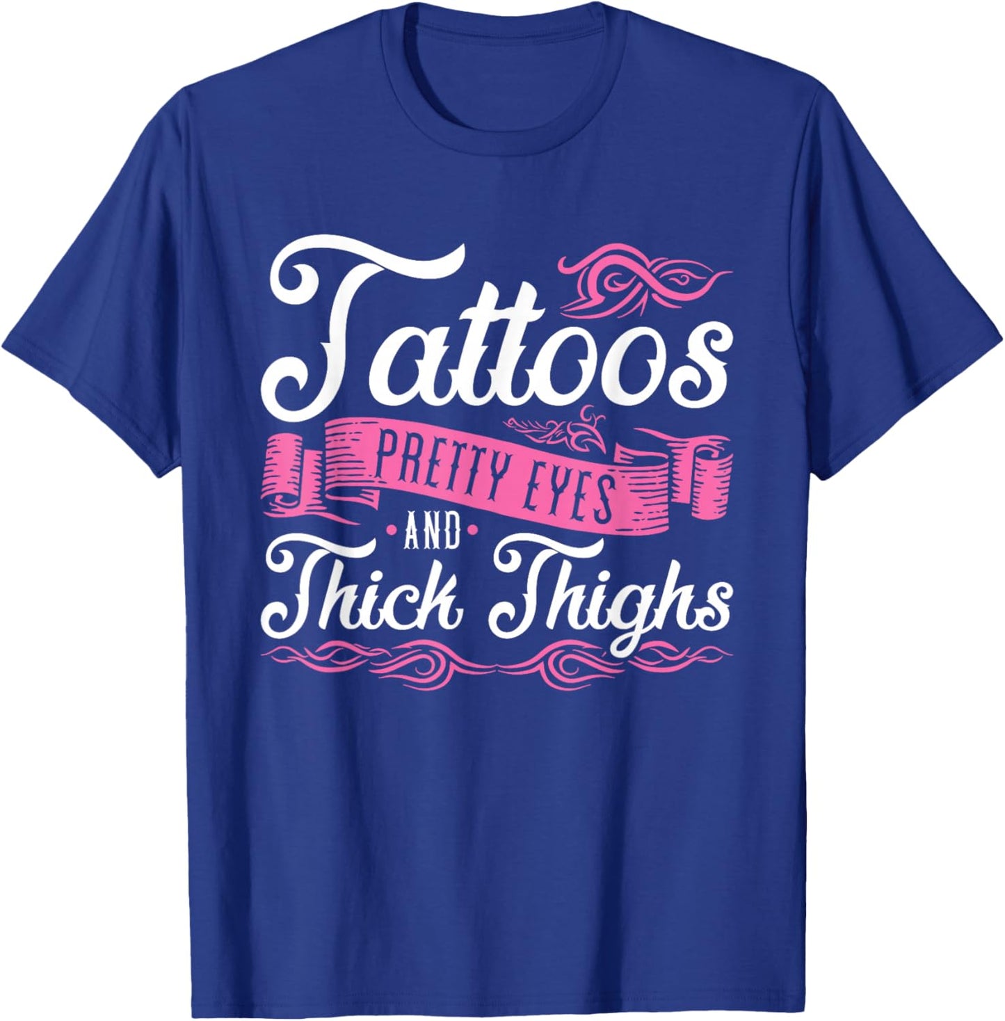 Tattoos Pretty Eyes and Thick Thighs T-Shirt - T-Shirt | Royal
