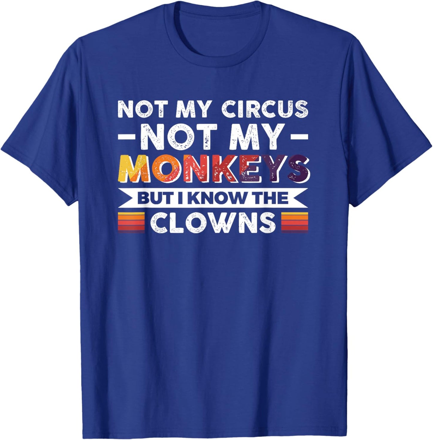 Not My Circus Not My Monkeys But I Know The Clowns T-Shirt - T-Shirt | Royal