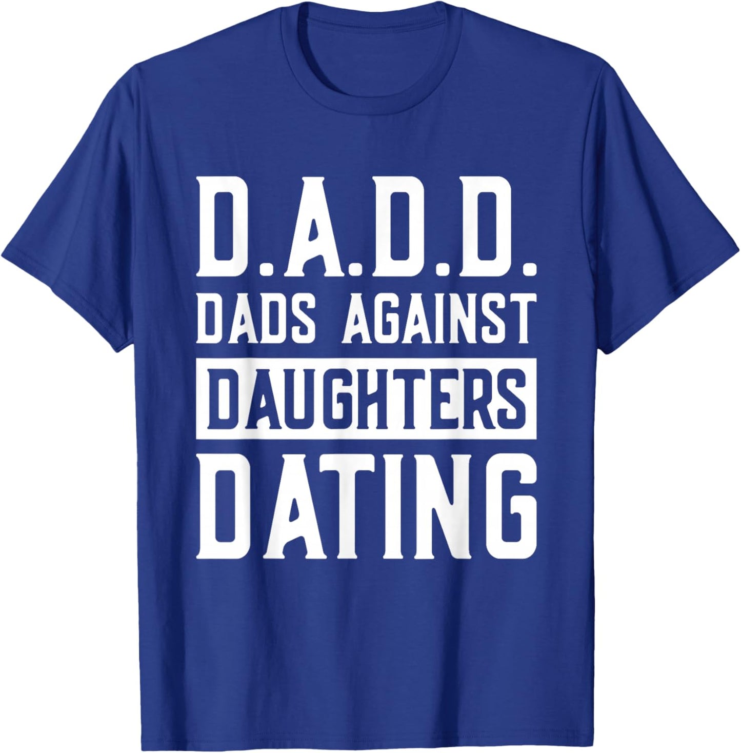 D.A.D.D. Dads Against Daughters Dating T-Shirt - T-Shirt | Royal