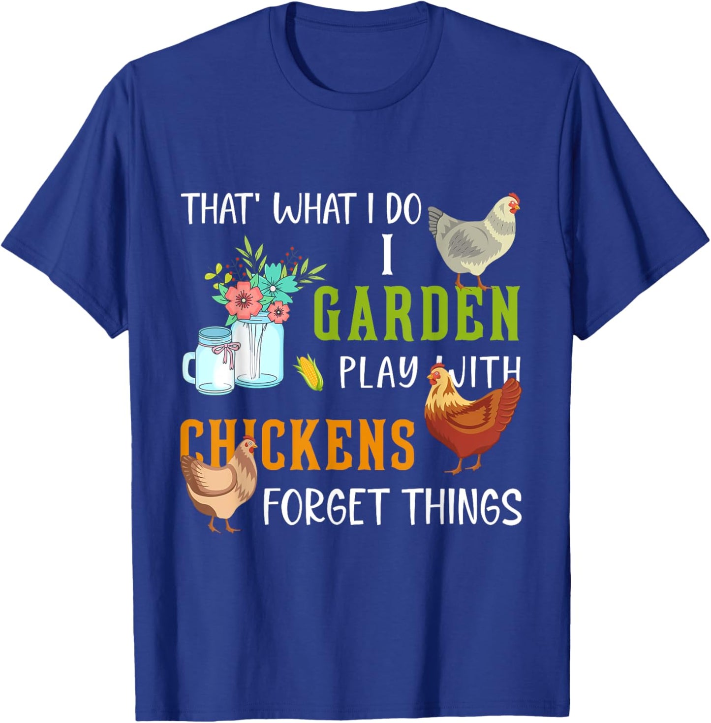 That' What I Do I Garden Play With Chickens Forget Things T-Shirt - T-Shirt | Royal