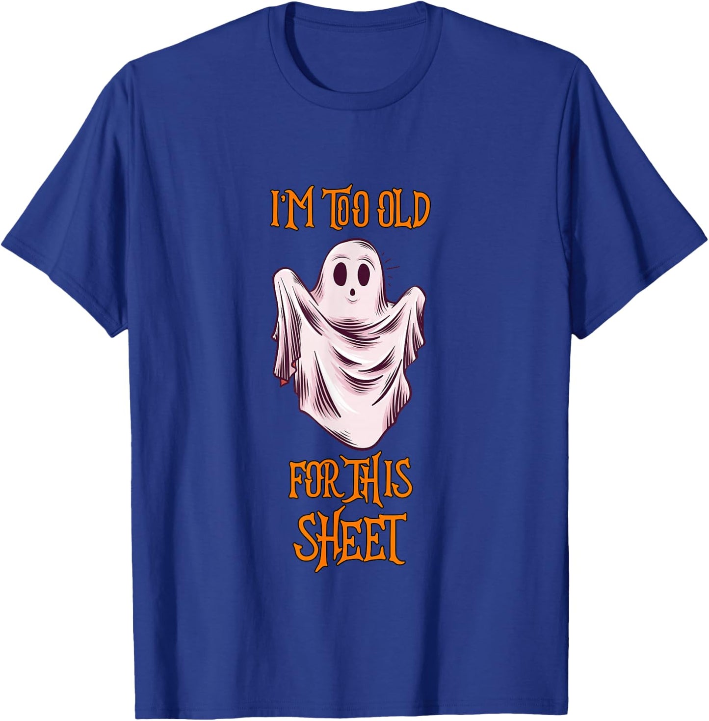 I'm Too Old For This Sheet Funny Men & Women Halloween Ghost T-Shirt - T-Shirt | Royal